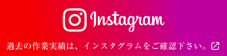 インスタグラム　過去の作業実績は、インスタグラムをご確認下さい。
